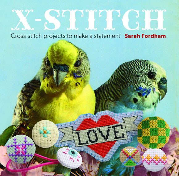 X Stitch: Cross-Stitch Projects to Make a Statement by Sarah Fordham